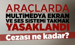 Araçlara sonradan takılan ekran ve ses sistemlerine ceza!