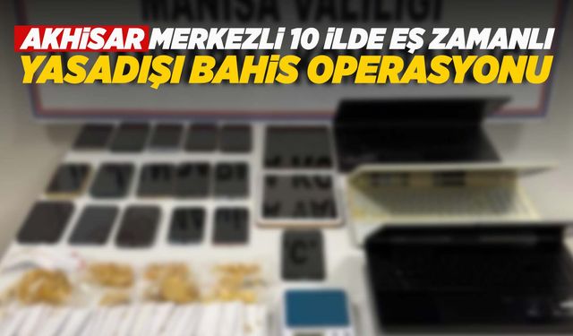 Manisa merkezli 10 ilde yasadışı bahis operasyonu