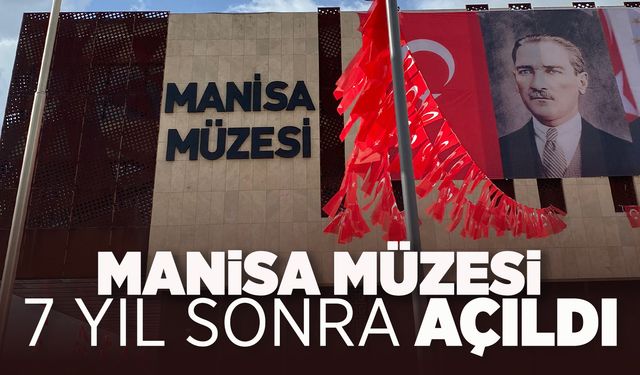7 yılın ardından Manisa Müzesi açıldı