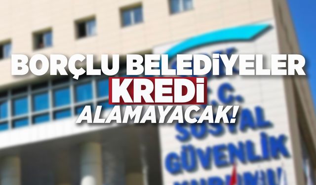 Borçlu belediyelere kredi yasağı