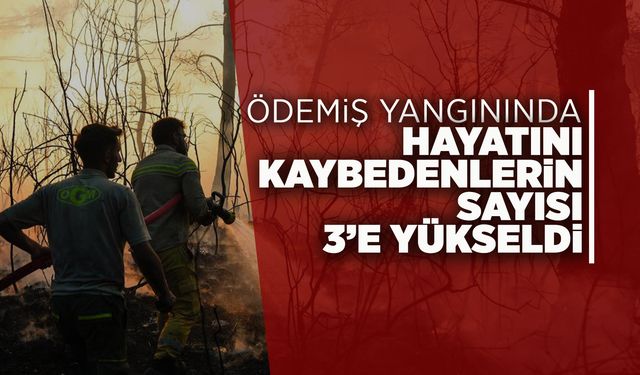 Ödemiş yangınında can kaybı 3'e yükseldi
