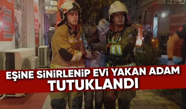 Manisa'da eşine sinirlenip evini yakan adam tutuklandı