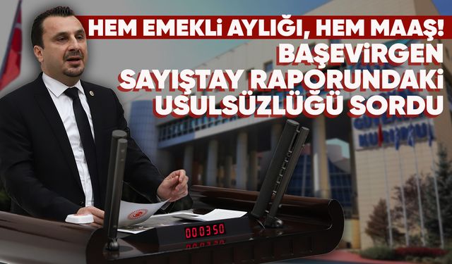 CHP’li Başevirgen’den  çifte maaş skandalına tepki!