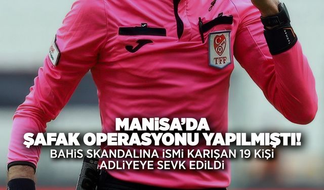 Bahis skandalında son gelişme: Manisa’ya şafak operasyonu!