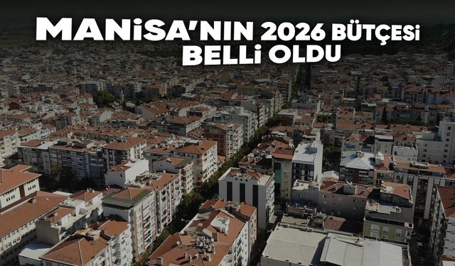 Manisa Büyükşehir’in 2026 bütçesi belirlendi