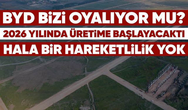 BYD’nin fabrika sahasında hala bir hareketlilik yok