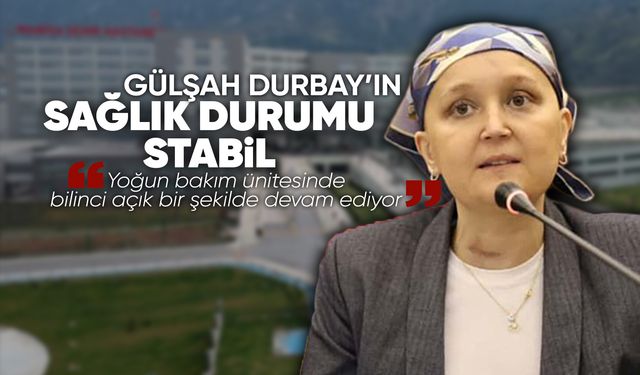 Gülşah Durbay'ın sağlık durumuna ilişkin yeni açıklama