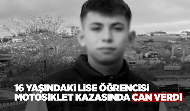 16 yaşındaki çocuk  motosiklet kazasında hayatını kaybetti