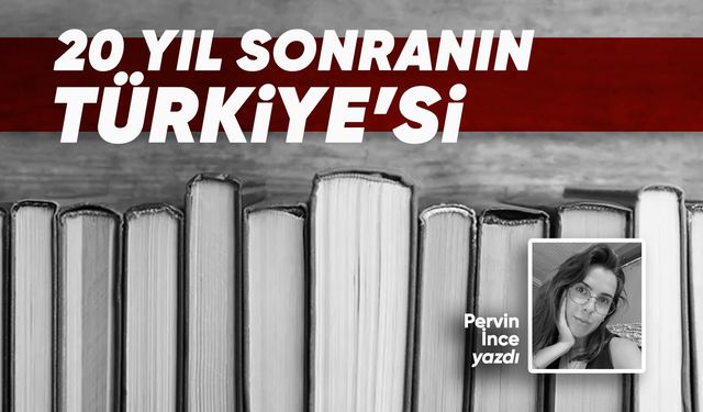 20 yıl sonranın Türkiye’si