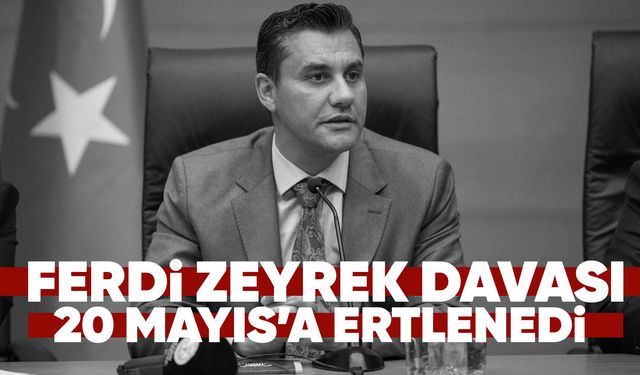 Ferdi Zeyrek davası ertelendi!