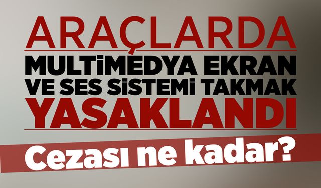 Araçlara sonradan takılan ekran ve ses sistemlerine ceza!