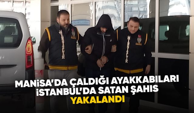 Manisa'da ayakkabı hırsızı yakalandı