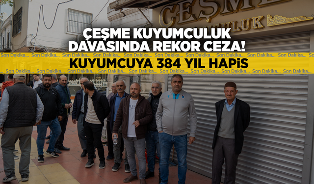 Manisa'daki kuyumcu skandalında 384 yıl hapis cezası verildi!