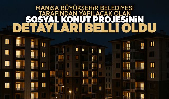 Manisa'da 200 sosyal konut yapılacak