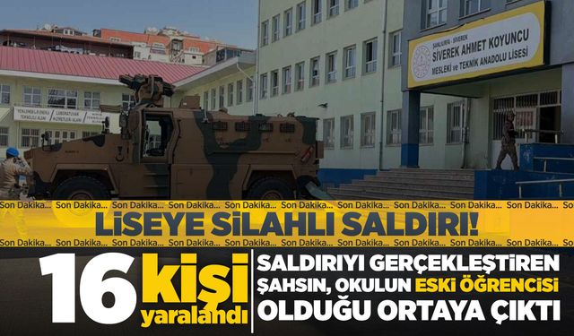 Şanlıurfa'da liseye silahlı saldırı: 16 yaralı!