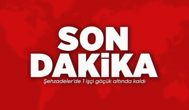 Son Dakika! Manisa'da bir işçi göçük altında kaldı