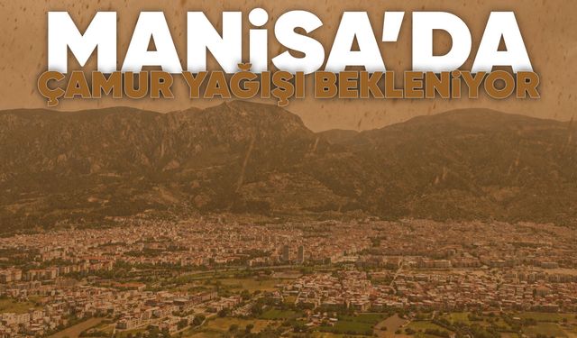 Manisa dahil 31 ilde çamur yağışı uyarısı