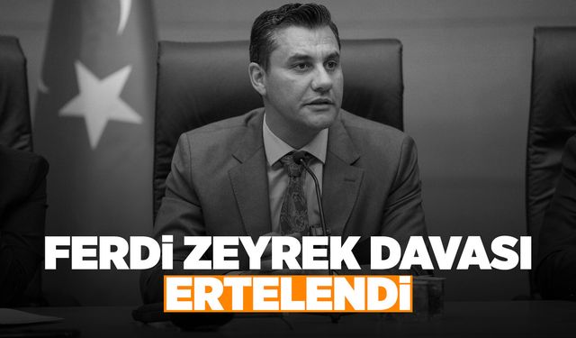 Ferdi Zeyrek davası 1 Temmuz'a ertelendi
