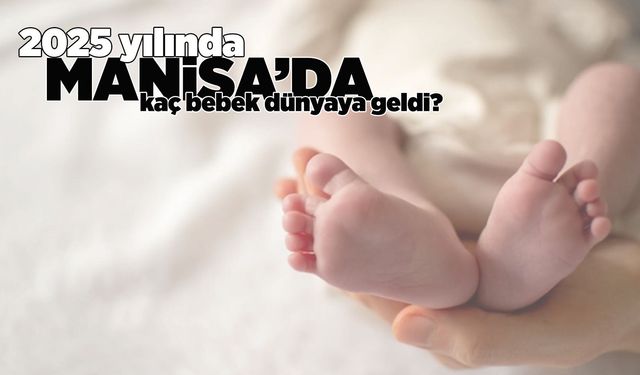 Manisa'da 2025 yılında 13 bin bebek dünyaya geldi
