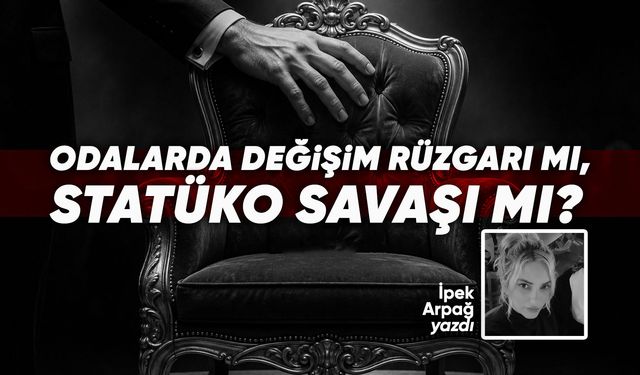Odalarda değişim rüzgarı mı, statüko savaşı mı?