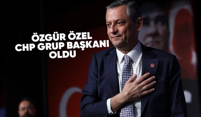 Özgür Özel, CHP Grup Başkanı seçildi