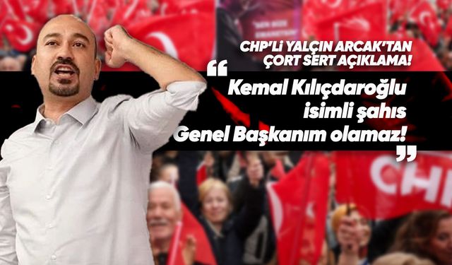 CHP’li Yalçın Arcak: “Kılıçdaroğlu benim için Erdoğan ne ise odur”