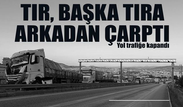 Manisa'da 2 tır çarpıştı, yol trafiğe kapandı