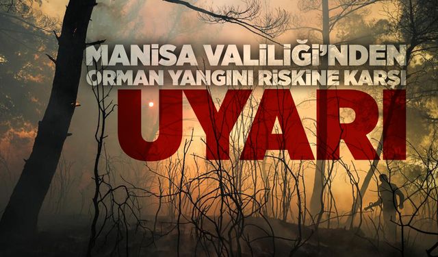 Manisa Valiliğinden '3 gün' uyarısı: Orman yangını riskine dikkat!
