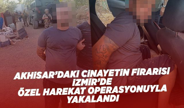 Akhisar’daki cinayetin firarisi İzmir'de yakalandı