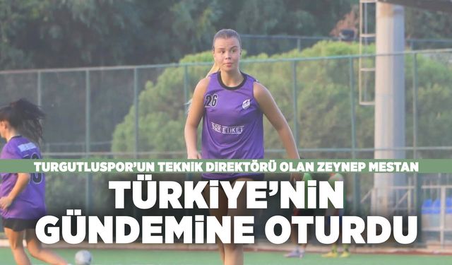 22 yaşındaki Zeynep Mestan, Turgutluspor'un teknik direktörü oldu