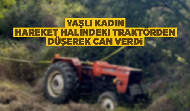 Manisa'da traktörden düşen yaşlı kadın hayatını kaybetti