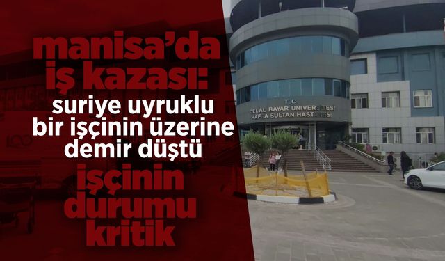 Manisa'da üzerine demir parça düşen işçi ağır yaralandı