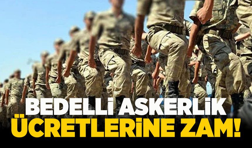 Bedelli Askerlik ücretlerine zam geliyor!