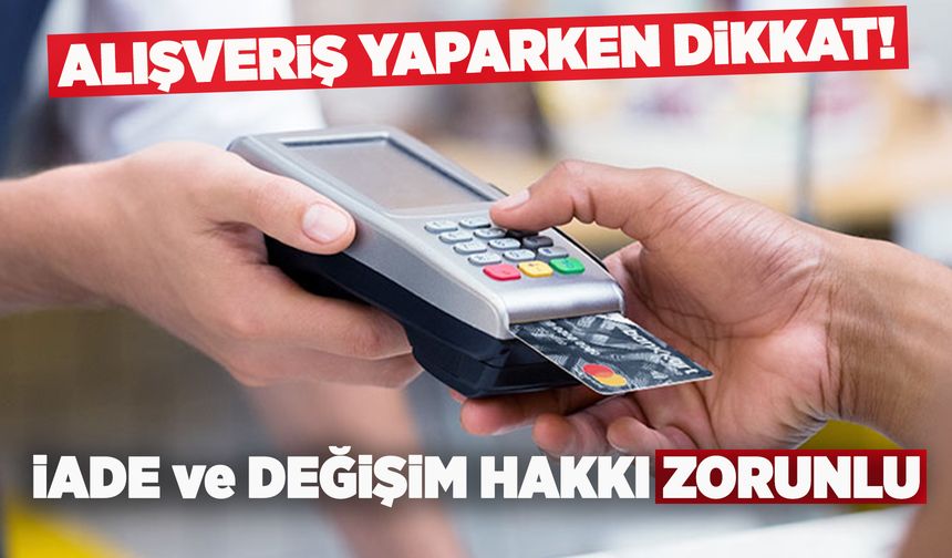 Alışveriş yaparken “iade ve değişim yoktur” tuzağına düşmeyin