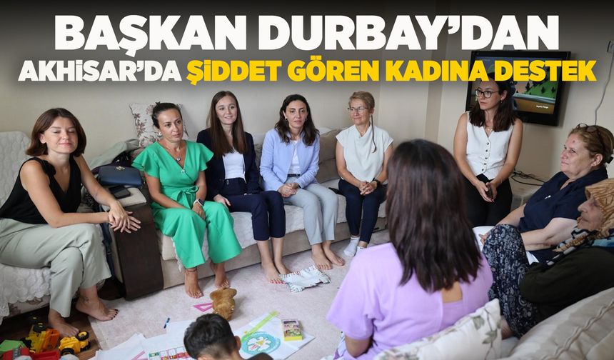 Başkan Durbay Akhisar'da şiddet gören Sude Naz'ı ziyaret etti