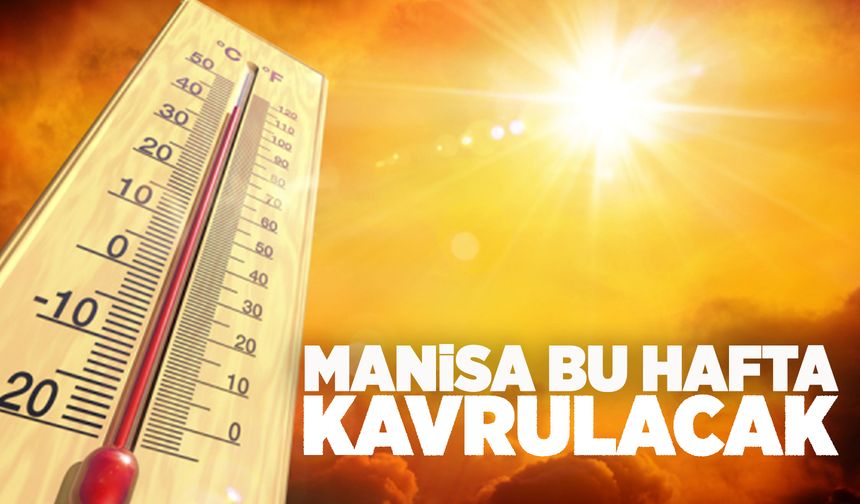 Manisa Cuma gününe kadar kavrulacak