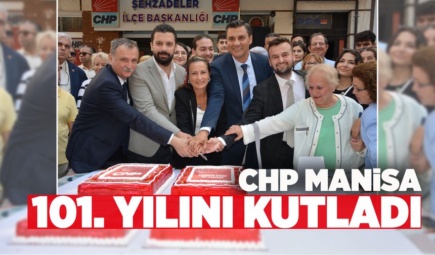 CHP Manisa İl Başkanlığı kuruluşlarının 101. yılını kutladı