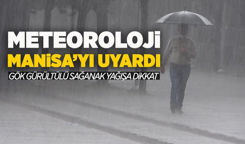 Meteorolojiden Manisa'ya kuvvetli sağanak uyarısı!