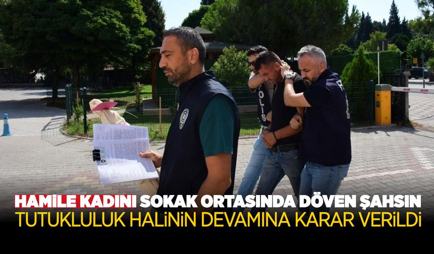 Manisa'da hamile kadını sokak ortasında döven şahsın yargılanmasına başlandı