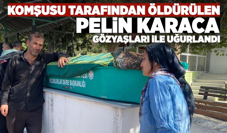 Manisa'da katledilen Pelin Karaca toprağa verildi