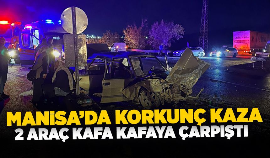 Manisa'daki feci kazada 2 araç hurdaya döndü: 6 yaralı