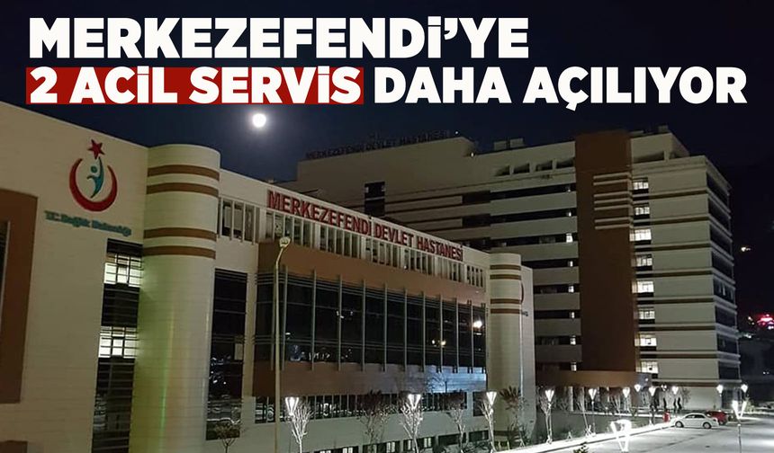 Merkezefendi Devlet Hastanesine Çocuk ve Kadın Acil açılıyor