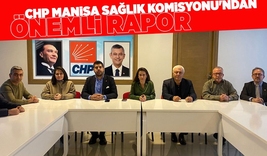 CHP Manisa Sağlık Komisyonu'ndan gündem raporu