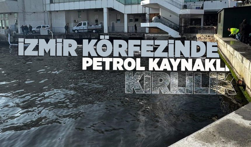 İzmir Körfezinde deniz yüzeyi siyah yağ tabakası ile kaplandı