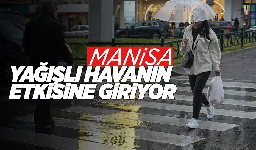 Manisa hafta sonunu yağışlı geçirecek