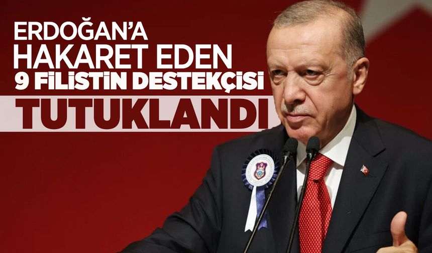 Cumhurbaşkanı Erdoğan'ı protesto eden 9 kişiye tutuklama kararı!