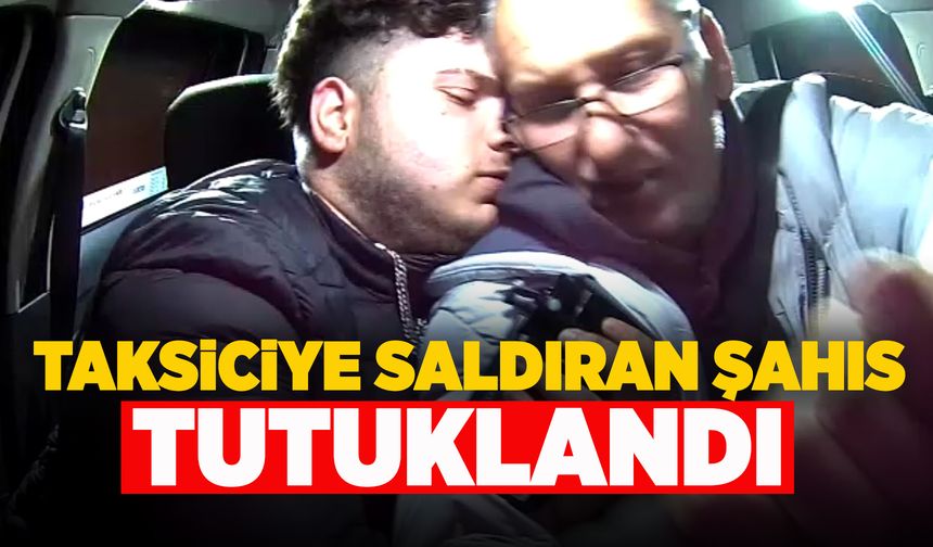 Manisa'da taksiciye saldıran şahıs tutuklandı