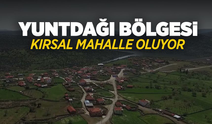 Yuntdağı bölgesi kırsal mahalle statüsüne kavuşuyor