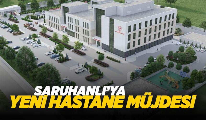 Saruhanlı'ya 50 yataklı hastane yapılıyor
