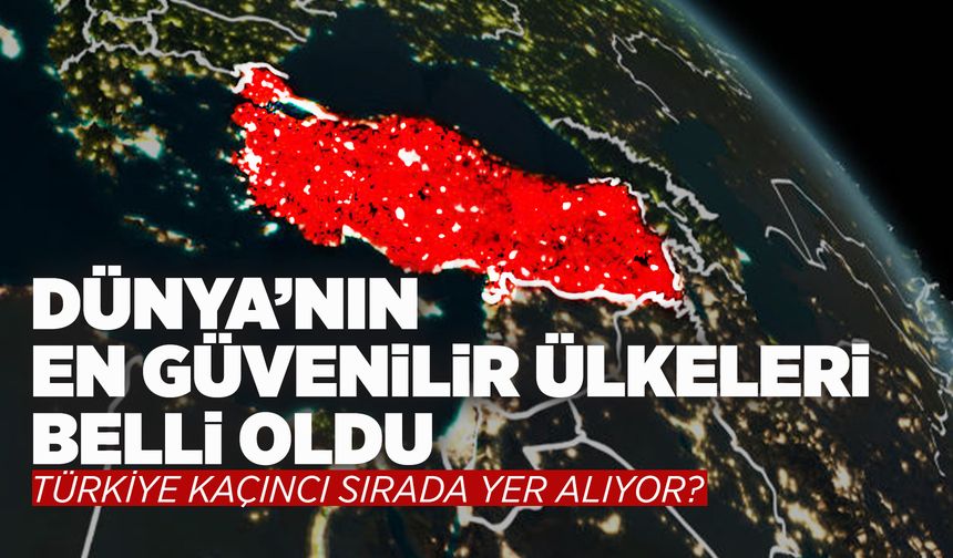 Dünyanın en güvenli ülkeleri sıralamasında Türkiye, Gazze’nin gerisinde!